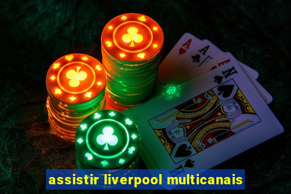 assistir liverpool multicanais